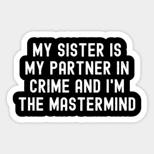 My Sister is My Partner and I'm the Mastermind. Sticker